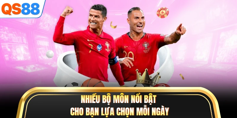 Nhiều bộ môn nổi bật cho bạn lựa chọn mỗi ngày